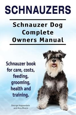 Schnauzers. Schnauzer Dog Complete Owners Manual. Schnauzer book for care, costs, feeding, grooming, health and training.. Paperback Imb Publishing Schnauzer