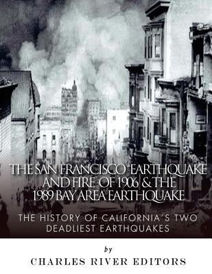 The San Francisco Earthquake and Fire of 1906 & the 1989 Bay Area Earthquake: The History of California's Two Deadliest Earthquakes Paperback Createspace Independent Publishing Platform