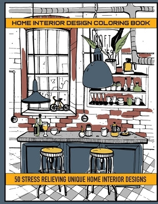 Home Interior Design Coloring Book: 50 Stres Relieving Unique Home Interior Designs Paperback Independently Published
