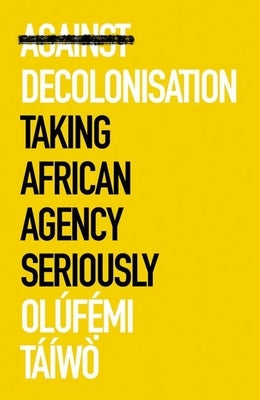 Paperback book titled "Against Decolonisation: Taking African Agency Seriously" by Hurst & Co., showing the cover with text and design.