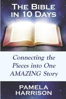 The Bible in 10 Days: Connecting the Pieces Into One Amazing Story Paperback Independently Published