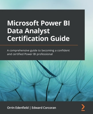 Microsoft Power BI Data Analyst Certification Guide: A comprehensive guide to becoming a confident and certified Power BI professional Paperback Packt Publishing
