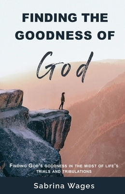 Finding the Goodness of God: Finding God's Goodness in the Midst of Life's Trials and Tribulations Paperback Trilogy Christian Publishing
