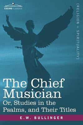 The Chief Musician Or, Studies in the Psalms, and Their Titles Paperback Cosimo Classics