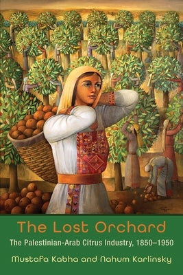 The Lost Orchard: The Palestinian-Arab Citrus Industry, 1850-1950 Paperback Syracuse University Press