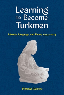 Learning to Become Turkmen: Literacy, Language, and Power, 1914-2014 Paperback University of Pittsburgh Press