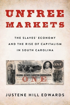 Unfree Markets: The Slaves' Economy and the Rise of Capitalism in South Carolina Paperback Columbia University Press