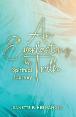 An Everlasting Truth: My Spiritual Journey Paperback Trilogy Christian Publishing