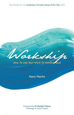 Workship: How To Use Your Work To Worship God Paperback Graceworks