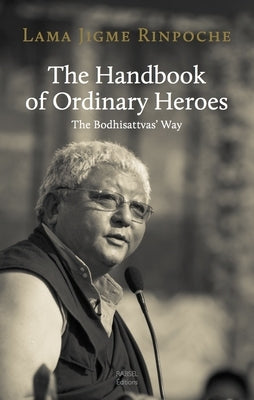 The Handbook of Ordinary Heroes: The Bodhisattvas' Way by Rinpoche, Jigme