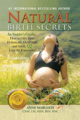 Natural Birth Secrets: An Insider's Guide...How to Give Birth Holistically, Healthfully and Safely, & Love the Experience! Paperback Createspace Independent Publishing Platform