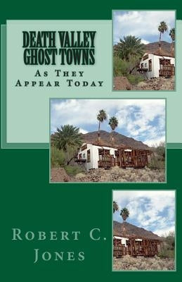 Death Valley Ghost Towns: As They Appear Today Paperback Createspace Independent Publishing Platform