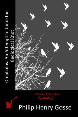 Omphalos: An Attempt to Untie the Geological Knot Paperback Createspace Independent Publishing Platform