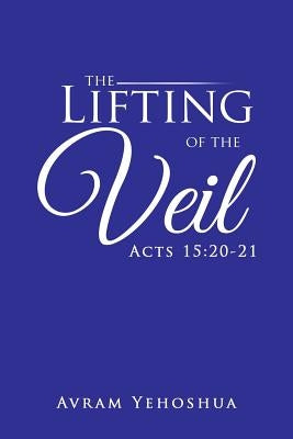 The Lifting of the Veil: Acts 15:20-21 Paperback Trafford Publishing