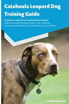 Catahoula Leopard Dog Training Guide Catahoula Leopard Dog Training Guide Includes: Catahoula Leopard Dog Agility Training, Tricks, Socializing, House Paperback Desert Thrust Ltd
