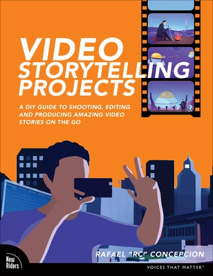 Video Storytelling Projects: A DIY Guide to Shooting, Editing and Producing Amazing Video Stories on the Go Paperback New Riders Publishing
