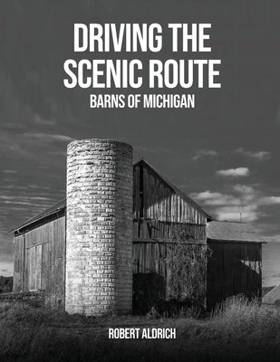 Driving the Scenic Route: Barns of Michigan by Aldrich, Robert