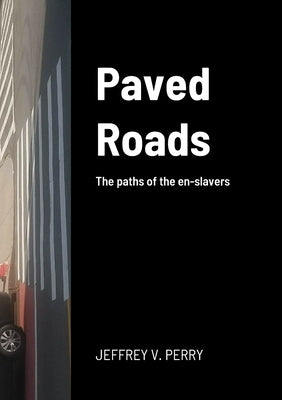 Paved Roads: The paths of the en-slavers Paperback Lulu.com