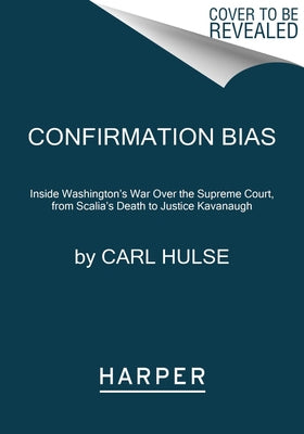 Confirmation Bias: Inside Washington's War Over the Supreme Court, from Scalia's Death to Justice Kavanaugh Paperback Harper Paperbacks