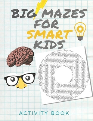 Big Mazes for Smart Kids: Activity book for the Smartest kids / Easy mazes to Hard ones/ Solve mazes at home /difficult puzzles ..... 8.5x11 inc Paperback Independently Published