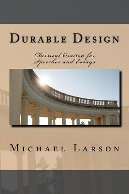 Durable Design: Classical Oration for Speeches and Essays Paperback Createspace Independent Publishing Platform