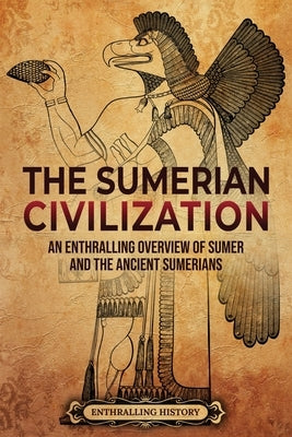 The Sumerian Civilization: An Enthralling Overview of Sumer and the Ancient Sumerians Paperback Enthralling History