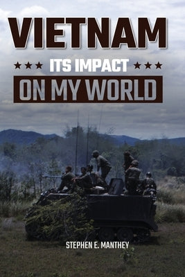Vietnam: Its Impact On My World by Manthey, Stephen