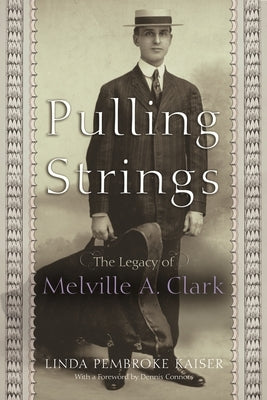 Pulling Strings: The Legacy of Melville A. Clark by Kaiser, Linda Pembroke