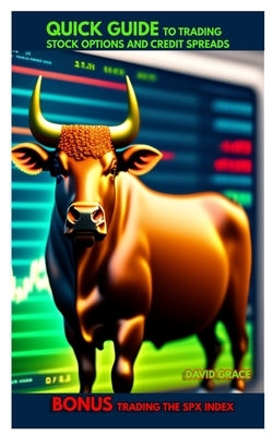 Quick Guide To Trading Stock Options And Credit Spreads Bonus - Trading the SPX Index Paperback Independently Published
