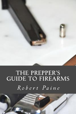 The Prepper's Guide to Firearms Paperback Createspace Independent Publishing Platform