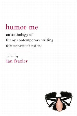Humor Me: An Anthology of Funny Contemporary Writing (Plus Some Great Old Stuff Too) Paperback Ecco Press