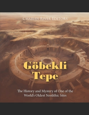 Göbekli Tepe: The History and Mystery of One of the World's Oldest Neolithic Sites Paperback Independently Published
