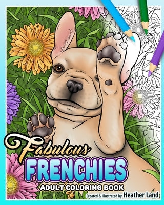 Fabulous Frenchies: French Bulldog Adult Coloring Book Independently Published