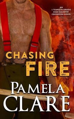 Chasing Fire: An I-Team/Colorado High Country Crossover Novel Paperback Pamela Clare
