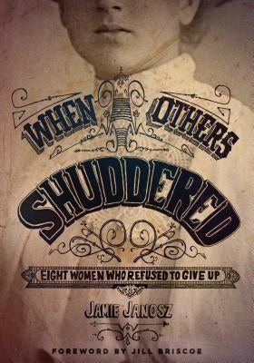 When Others Shuddered: Eight Women Who Refused to Give Up Paperback Moody Publishers