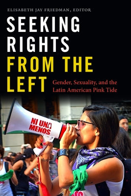 Seeking Rights from the Left: Gender, Sexuality, and the Latin American Pink Tide Paperback Duke University Press