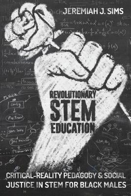 Revolutionary Stem Education: Critical-Reality Pedagogy and Social Justice in Stem for Black Males Paperback Peter Lang Inc., International Academic Publi