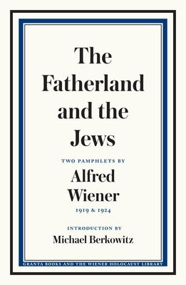 The Fatherland and the Jews: Two Pamphlets by Alfred Wiener, 1919 and 1924 Paperback Granta Books
