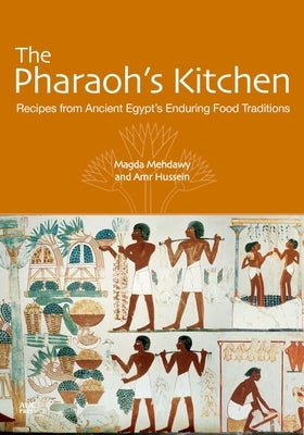 The Pharaoh's Kitchen: Recipes from Ancient Egypts Enduring Food Traditions Paperback American University in Cairo Press