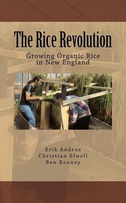 The Rice Revolution: Growing Rice In New England Paperback Createspace Independent Publishing Platform