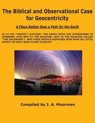 The Biblical and Observational Case for Geocentricity Paperback Old Paths Publications, Inc