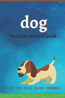 Dog medical record book: Complete dog Health record book, Complete pet profile, veterinary, advice with pet, medication record, coordinate, foo Paperback Independently Published