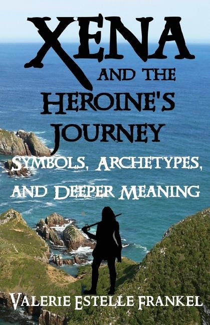 Xena and the Heroine's Journey: Symbols, Archetypes, and Deeper Meaning Paperback Createspace Independent Publishing Platform