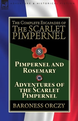 The Complete Escapades of The Scarlet Pimpernel: Volume 8-Pimpernel and Rosemary & Adventures of the Scarlet Pimpernel Paperback Leonaur Ltd