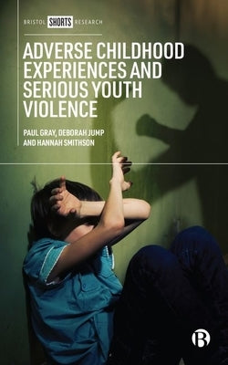 Adverse Childhood Experiences and Serious Youth Violence by Gray, Paul