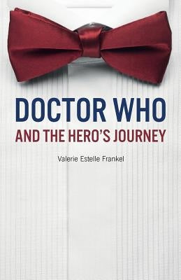 Doctor Who and the Hero's Journey: The Doctor and Companions as Chosen Ones Paperback Createspace Independent Publishing Platform