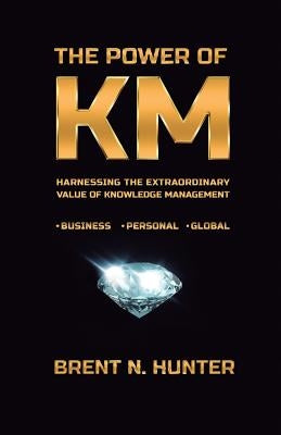 The Power of KM: Harnessing the Extraordinary Value of Knowledge Management Paperback Spirit Rising Productions