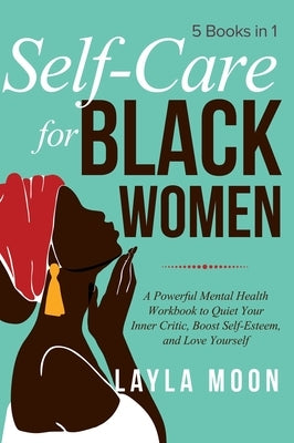 Self Care for Black Women: 5 Books in 1 A Powerful Mental Health Workbook to Quiet Your Inner Critic, Boost Self-Esteem, and Love Yourself by Moon, Layla