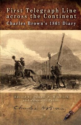 First Telegraph Line Across the Continent: Charles Brown's 1861 Diary Paperback History Nebraska