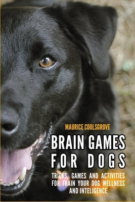 Brain Games for Dogs: Tricks, Games and Activities for Train your Dog Wellness and Intelligence Paperback Independently Published